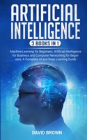 Artificial Intelligence: This Book Includes: Machine Learning for Beginners, Artificial Intelligence for Business and Computer Networking for Beginners: A Complete AI and Deep Learning Guide 1801206066 Book Cover