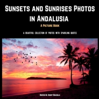 Sunsets and Sunrises Photos in Andalusia. A Picture Book.: A Beautiful Collection of Photos with Sparkling Quotes. B096TRWS7F Book Cover