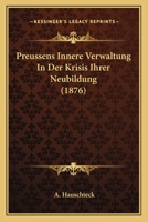 Preussens Innere Verwaltung In Der Krisis Ihrer Neubildung (1876) 1160230048 Book Cover