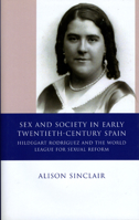 Sex and Society in Early Twentieth-Century Spain: Hildegart Rodriguez and the World League for Sexual Reform 0708320171 Book Cover