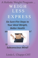 Weigh Less Express: Six Sure-Fire Steps to Your Ideal Weight, Better Health and an Empowered Life! 0982327935 Book Cover