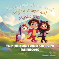 The unicorn who sneezed rainbows (The Magical Adventures of Mighty Dragon and Mystic Kitty) 1918035113 Book Cover