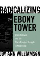 Radicalizing the Ebony Tower: Black Colleges and the Black Freedom Struggle in Mississippi (Reflective History) 0807748633 Book Cover