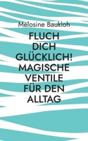 Fluch dich glücklich! Magische Ventile für den Alltag (German Edition) 3842390491 Book Cover