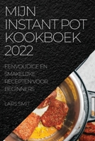 Mijn Instant Pot Kookboek 2022: Eenvoudige En Smakelijke Recepten Voor Beginners 1837522618 Book Cover