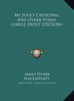 My Soul's Cathedral And Other Poems 1417964316 Book Cover