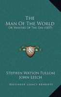 The Man of the World, Or, Vanities of the Day 1241195579 Book Cover