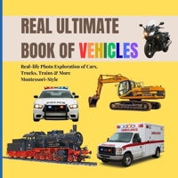 REAL ULTIMATE BOOK OF VEHICLES FOR TODDLERS: Real-life Photo Exploration of Cars, Trucks, Trains & More (Montessori-Style, 2-6 Years) B0FHW2Z2ZS Book Cover