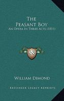 The Peasant Boy: An Opera In Three Acts (1811) 0548598606 Book Cover