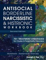 Antisocial, Borderline, Narcissistic & Histrionic Workbook, Second Edition: 70+ Treatment Strategies for Cluster B Personality Disorders 1683739159 Book Cover