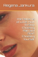 The Patterns of Love: How to Stop Choosing Pain and Start Choosing Yourself (The Heart Rebuilt Series) B0HGT21LR1 Book Cover