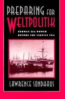 Preparing for Weltpolitik: German Sea Power Before the Tirpitz Era 1557507457 Book Cover