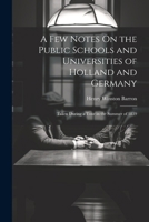 A Few Notes On the Public Schools and Universities of Holland and Germany: Taken During a Tour in the Summer of 1839 1022490699 Book Cover