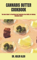 CANNABIS BUTTER COOKBOOK: The Best Guide To Practicing And Perfecting Your Ability For Making Cannabis Butter B09TDVKVYZ Book Cover