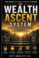 Wealth Ascent System: A STEP-BY-STEP GUIDE TO BUILDING WEALTH, CREATING FREEDOM AND LIVING LIFE ON YOUR TERMS B0H6W7V9BK Book Cover