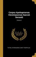 Corpus Apologetarum Christianorum Saeculi Secundi; Volume 3 0270321551 Book Cover