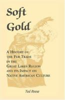Soft Gold: A History of the Fur Trade in the Great Lakes Region and Its Impact on Native American Culture 0788417029 Book Cover