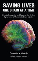Saving Lives One Brain at a Time: How to Recognize and Reverse the Serious Symptoms of Traumatic Brain Injuries B0GJV65PCS Book Cover