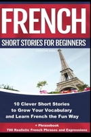 French Short Stories for Beginners 10 Clever Short Stories to Grow Your Vocabulary and Learn French the Fun Way: 10 Clever Short Stories to Grow Your 1739704649 Book Cover