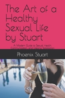 The Art of a Healthy Sexual Life by Stuart: A Modern Guide to Sexual Health, Communication, and Lifelong Satisfaction B0F7LTP8XV Book Cover