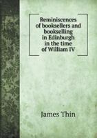 Reminiscences of Booksellers and Bookselling in Edinburgh in the Time of William IV 5518866720 Book Cover