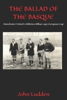 THE BALLAD OF THE BASQUE: Manchester United v Athletico Bilbao: 1957 European Cup B0F6729MYT Book Cover