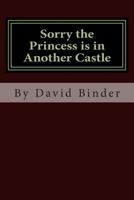 Sorry the Princess is in Another Castle: A Real Video Game Adventure 1494466007 Book Cover