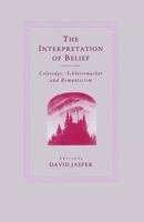 The Interpretation of Belief: Coleridge, Schleiermacher and Romanticism 1349183350 Book Cover