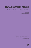 Oswald Garrison Villard: The Dilemmas of the Absolute Pacifist in Two World Wars 0367250772 Book Cover
