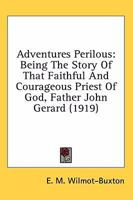 Adventures Perilous, Being the Story of that Faithful and Courageous Priest of God 0548699313 Book Cover