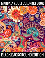 Mandala Adult Coloring Book Black Background Edition (Volume 1): Coloring Pages Featuring Mandalas, Geometric Designs, Flowers and Repeat Patterns with Stunning Black Background 1702270890 Book Cover