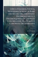 Lirica Italiana Antica: Novissima Scelta Di Rime Dei Secoli Decimoterzo, Decimoquarto E Decimoquinto; Illustrate Con Sessanta Riproduzioni Di Pitture, Sculture, Miniature, Incisioni E Melodie del Temp 1246744562 Book Cover