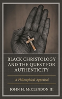 Black Christology and the Quest for Authenticity: A Philosophical Appraisal 149858537X Book Cover