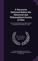 A discourse delivered before the Historical and Philosophical Society of Ohio: at the annual meeting of said Society in Columbus, December 22, 1832 1378955676 Book Cover