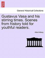 Gustavus Vasa and his stirring times. Scenes from history told for youthful readers. 1179259793 Book Cover