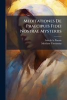Meditationes de Praecipuis Fidei Nostrae Mysteriis: Hac Ed. Auctae ... Cum Indice Triplici 1273828348 Book Cover