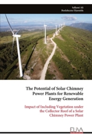 The Potential of Solar Chimney Power Plants for Renewable Energy Generation: Impact of Including Vegetation under the Collector Roof of a Solar Chimney Power Plant 1636487211 Book Cover