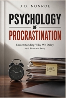 Psychology of Procrastination: Understanding Why We Delay and How to Stop B0HFPSZ27B Book Cover