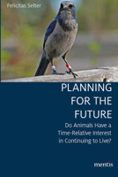 Planning for the Future: Do Animals Have a Time-Relative Interest in Continuing to Live? 3957431778 Book Cover
