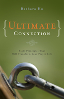 Ultimate Connection: Eight Principles That Will Transform Your Prayer Life 1935012258 Book Cover