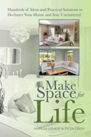 Make Space for Life: Hundreds of Ideas and Practical Solutions to Declutter Your Home and Stay Uncluttered 1452511209 Book Cover