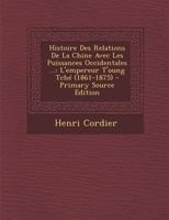 Histoire Des Relations De La Chine Avec Les Puissances Occidentales ...: L'empereur T'oung Tch� (1861-1875) 1146616643 Book Cover