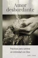 Amor desbordante: Prácticas para caminar en intimidad con Dios 0985186852 Book Cover