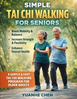 Simple Tai Chi Walking for Seniors: A Comprehensive 28-Day Illustrated Guide to Better Balance, Stronger Movement, and Greater Confidence — Simple 10-Minute Daily Practices, No Experience Required B0GXS8RKDH Book Cover
