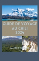 Guide de Voyage Au Chili: Conseils pratiques pour Cuisine, culture, paysages et attractions moins connues B0CVFW2LVN Book Cover