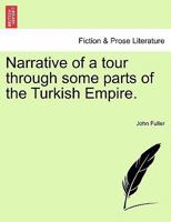 Narrative of a Tour Through Some Parts of the Turkish Empire [By J. Fuller]. by J. Fuller 1240931522 Book Cover