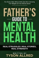 The Father's Guide to Mental Health: For Every Man Who's Felt Like He's Carrying the Weight of the World Alone B0FP9C7GVS Book Cover