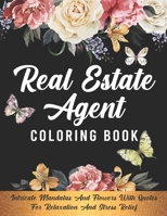 Real Estate Agent Coloring Book: Intricate Mandalas And Flowers With Quotes For Relaxation And Stress Relief, Gift For Realtors, Real Estate Agent Gift Idea B088BH5HN2 Book Cover