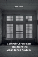 Cobweb Chronicles: Tales from the Abandoned Asylum 9358687762 Book Cover