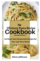 The Ultimate Pasta Recipe Food Cookbook: 100 Super Easy Homemade Recipes for One-and-Done Meals B09T8S1C8Z Book Cover